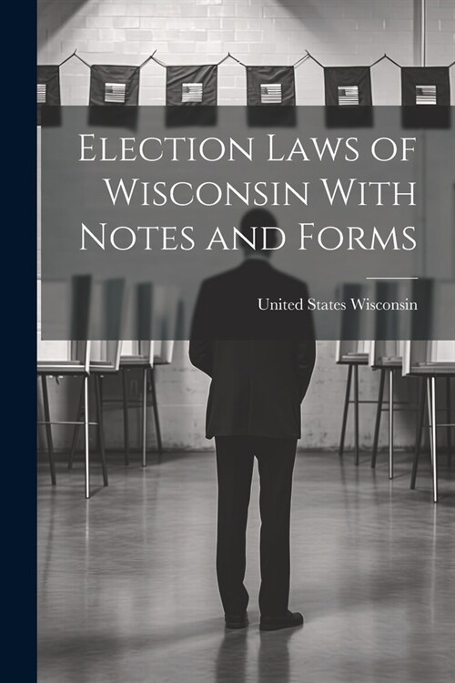Election Laws of Wisconsin With Notes and Forms (Paperback)