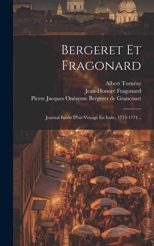 Bergeret Et Fragonard: Journal In?it Dun Voyage En Italie, 1773-1774... (Hardcover)