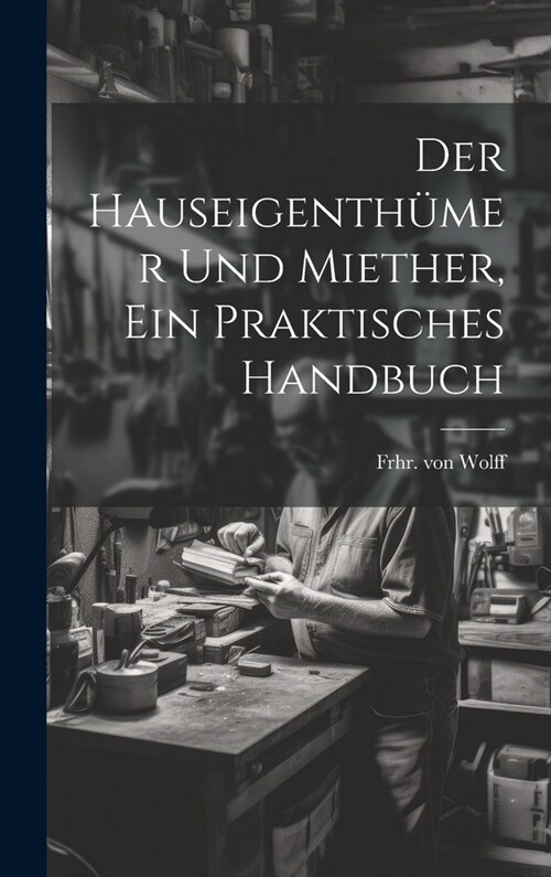 Der Hauseigenth?er und Miether, ein praktisches Handbuch (Hardcover)