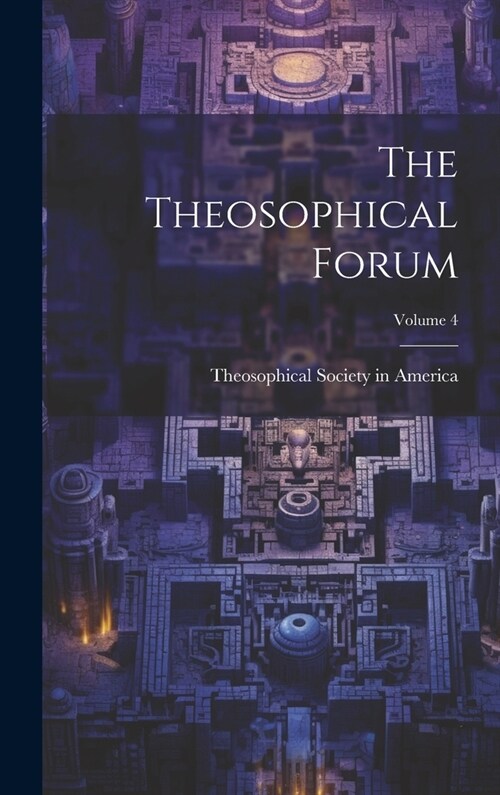 The Theosophical Forum; Volume 4 (Hardcover)
