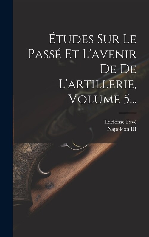 ?udes Sur Le Pass?Et Lavenir De De Lartillerie, Volume 5... (Hardcover)