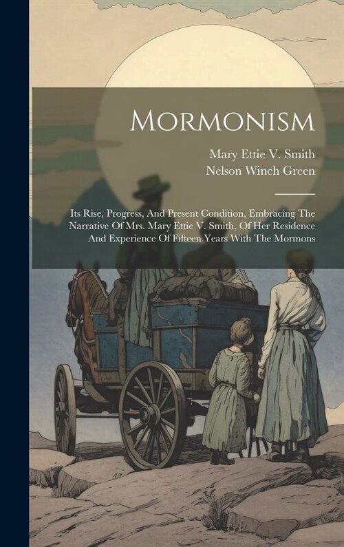 Mormonism: Its Rise, Progress, And Present Condition, Embracing The Narrative Of Mrs. Mary Ettie V. Smith, Of Her Residence And E (Hardcover)