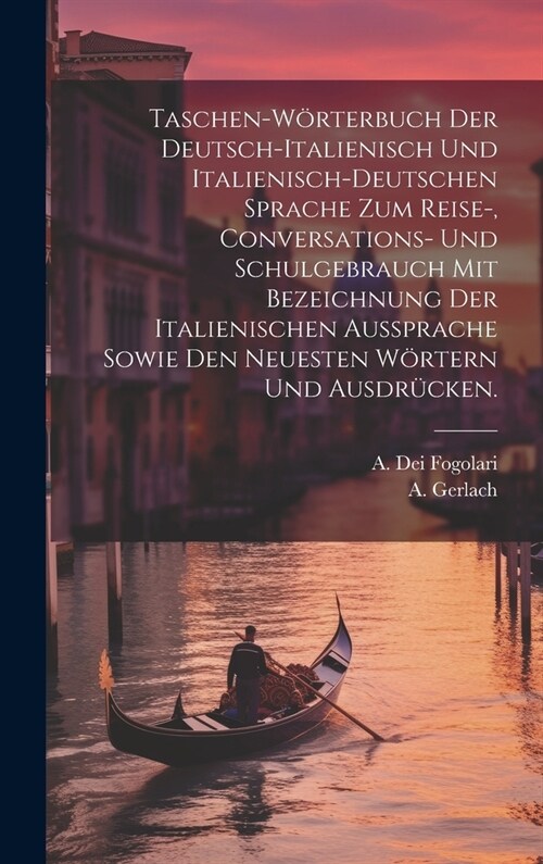 Taschen-W?terbuch der deutsch-italienisch und italienisch-deutschen Sprache zum Reise-, Conversations- und Schulgebrauch mit Bezeichnung der italieni (Hardcover)