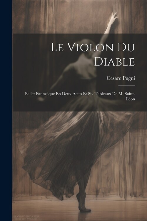 Le Violon Du Diable: Ballet Fantasique En Deux Actes Et Six Tableaux De M. Saint-L?n (Paperback)