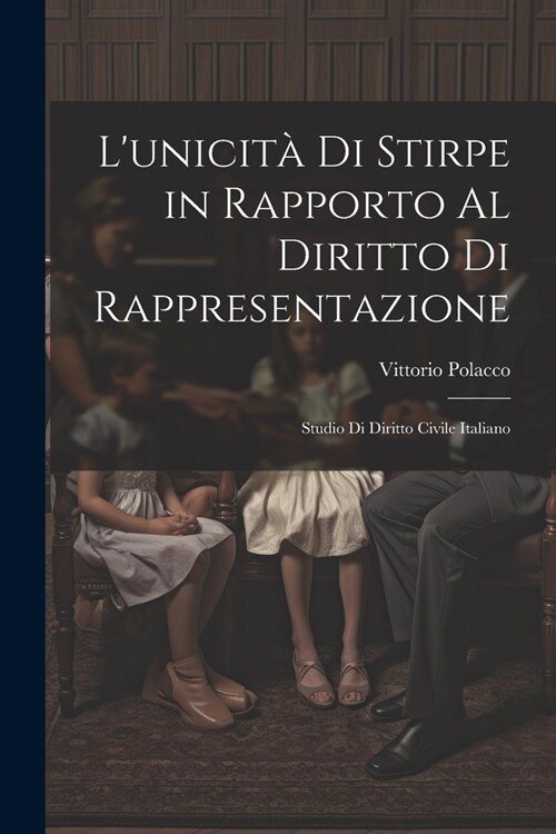 Lunicit?Di Stirpe in Rapporto Al Diritto Di Rappresentazione: Studio Di Diritto Civile Italiano (Paperback)