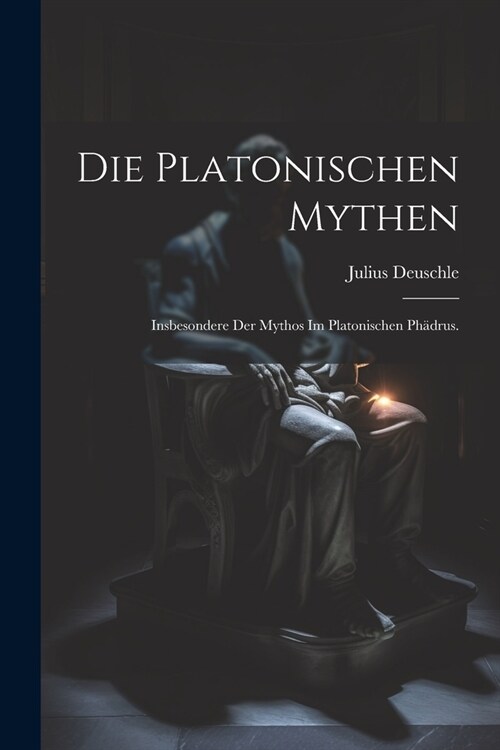 Die platonischen Mythen: Insbesondere der Mythos im platonischen Ph?rus. (Paperback)