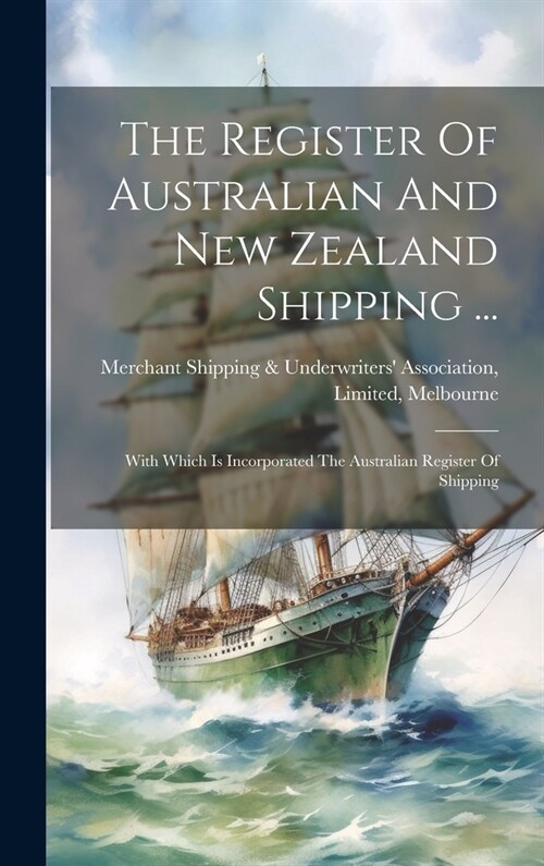 The Register Of Australian And New Zealand Shipping ...: With Which Is Incorporated The Australian Register Of Shipping (Hardcover)