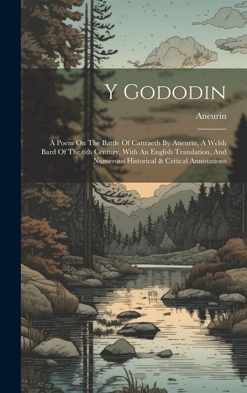 Y Gododin: A Poem On The Battle Of Cattraeth By Aneurin, A Welsh Bard Of The 6th Century, With An English Translation, And Numero (Hardcover)