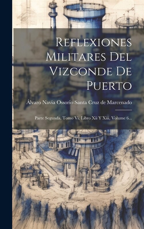 Reflexiones Militares Del Vizconde De Puerto: Parte Segunda, Tomo Vi, Libro Xii Y Xiii, Volume 6... (Hardcover)