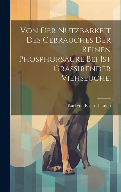 Von der Nutzbarkeit des Gebrauches der reinen Phosphors?re bei ist grassirender Viehseuche. (Hardcover)