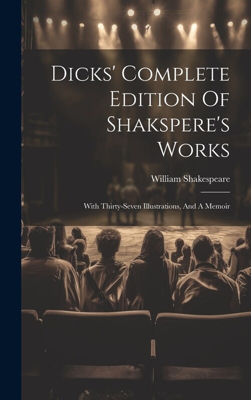 Dicks Complete Edition Of Shaksperes Works: With Thirty-seven Illustrations, And A Memoir (Hardcover)