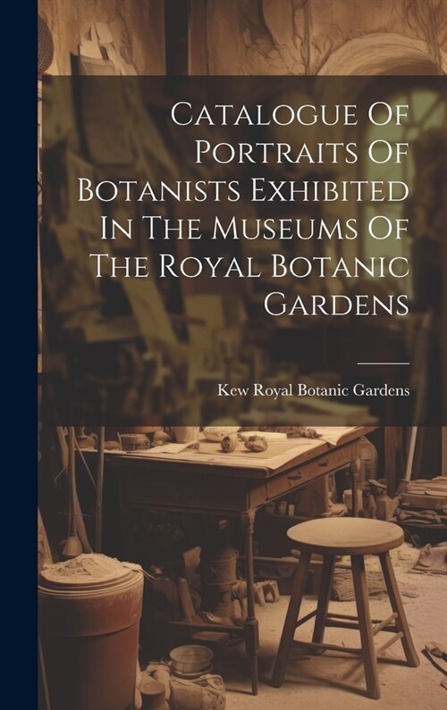 Catalogue Of Portraits Of Botanists Exhibited In The Museums Of The Royal Botanic Gardens (Hardcover)