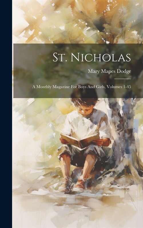 St. Nicholas: A Monthly Magazine For Boys And Girls, Volumes 1-45 (Hardcover)