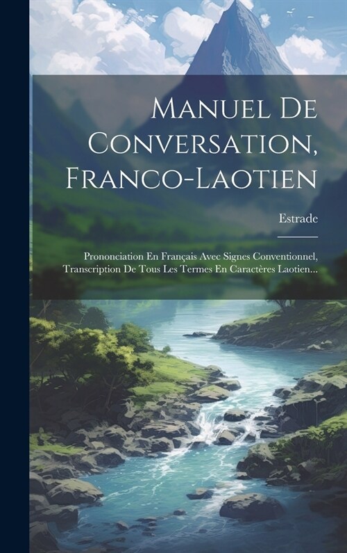 Manuel De Conversation, Franco-laotien: Prononciation En Fran?is Avec Signes Conventionnel, Transcription De Tous Les Termes En Caract?es Laotien... (Hardcover)