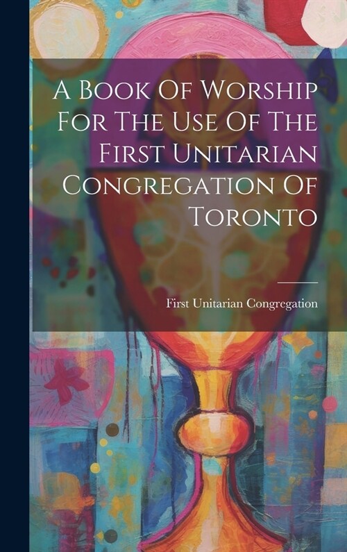 A Book Of Worship For The Use Of The First Unitarian Congregation Of Toronto (Hardcover)