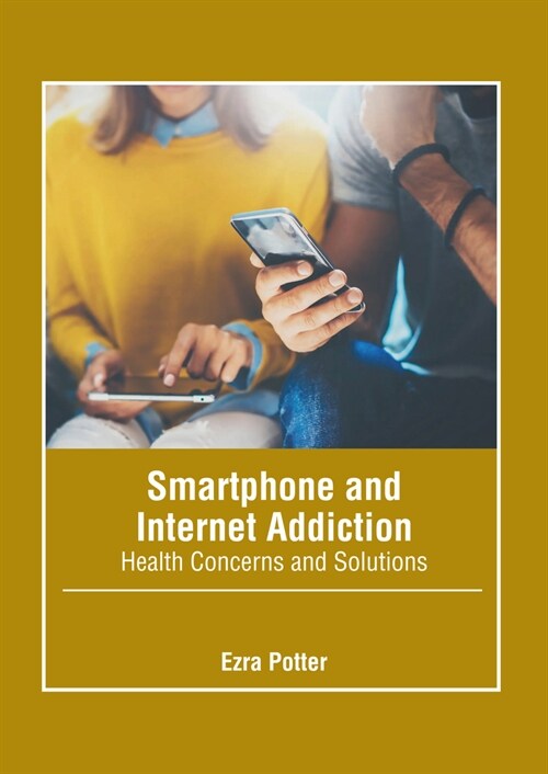 Smartphone and Internet Addiction: Health Concerns and Solutions (Hardcover)