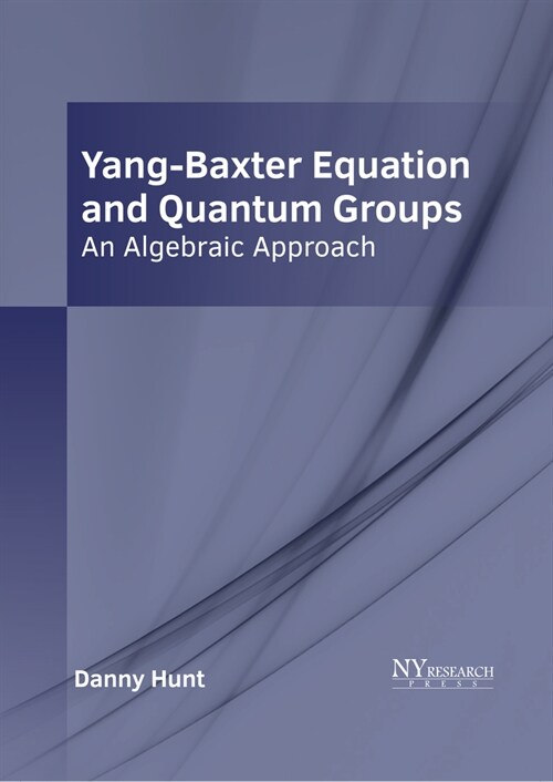 Yang-Baxter Equation and Quantum Groups: An Algebraic Approach (Hardcover)