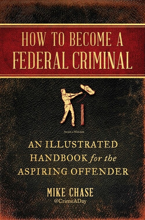 How to Become a Federal Criminal: An Illustrated Handbook for the Aspiring Offender (Paperback)