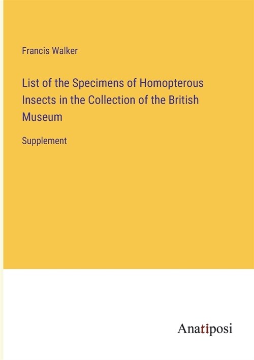 List of the Specimens of Homopterous Insects in the Collection of the British Museum: Supplement (Paperback)