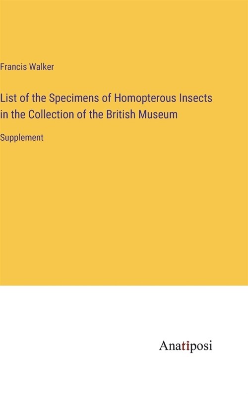 List of the Specimens of Homopterous Insects in the Collection of the British Museum: Supplement (Hardcover)