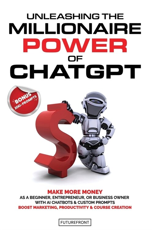 Unleashing the Millionaire Power of ChatGPT: Make More Money as a Beginner, Entrepreneur, or Business Owner with AI Chatbots & Custom Prompts - Boost (Paperback)