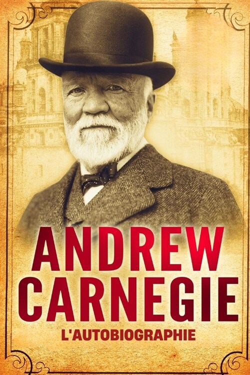LAutobiographie dAndrew Carnegie (Traduit) (Paperback)