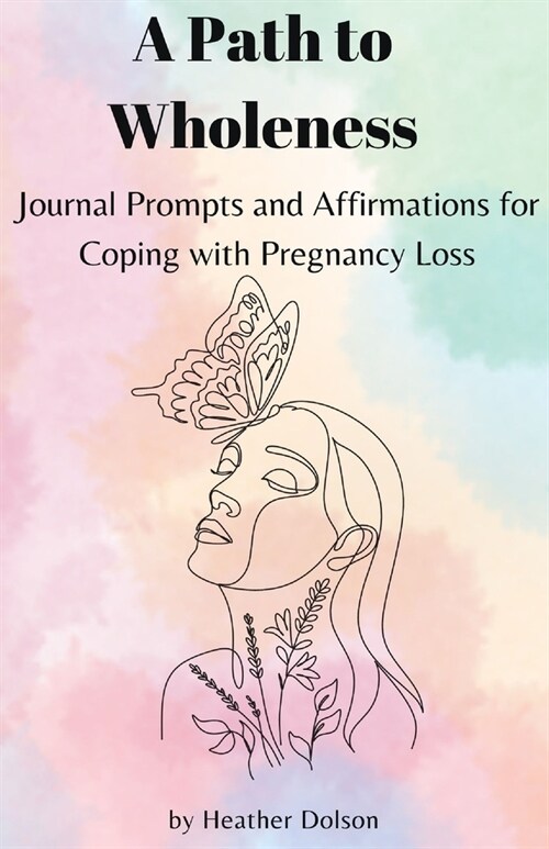 A Path to Wholeness: Journal Prompts and Affirmations for Coping with Pregnancy Loss (Paperback)