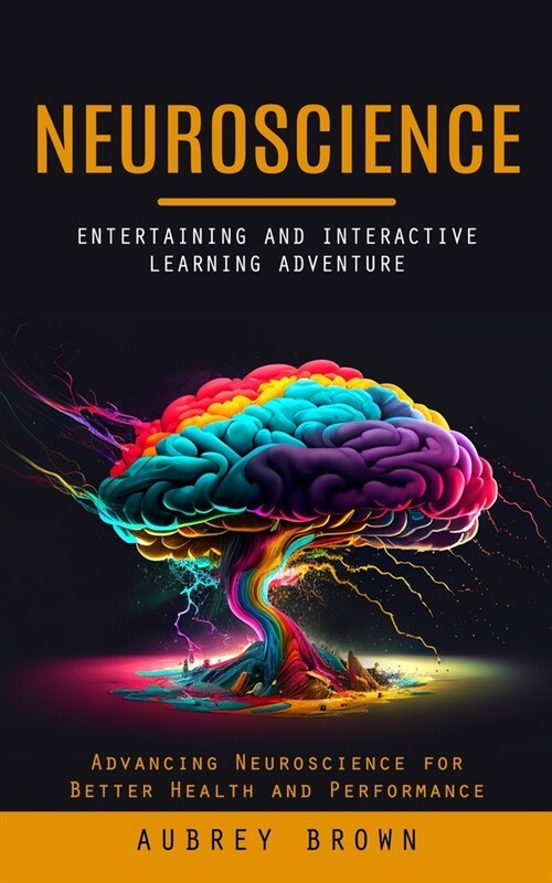 Neuroscience: Entertaining and Interactive Learning Adventure (Advancing Neuroscience for Better Health and Performance) (Paperback)