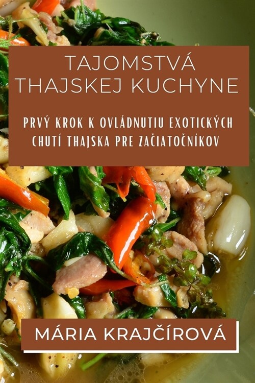 Tajomstv?Thajskej Kuchyne: Prv?krok k ovl?nutiu exotick?h chut?Thajska pre začiatočn?ov (Paperback)