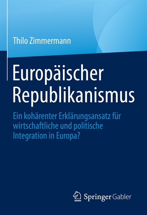 Europ?scher Republikanismus: Ein Koh?enter Erkl?ungsansatz F? Wirtschaftliche Und Politische Integration in Europa? (Hardcover, 1. Aufl. 2023)