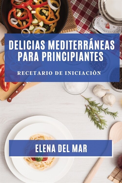 Delicias Mediterr?eas para Principiantes: Recetario de Iniciaci? (Paperback)