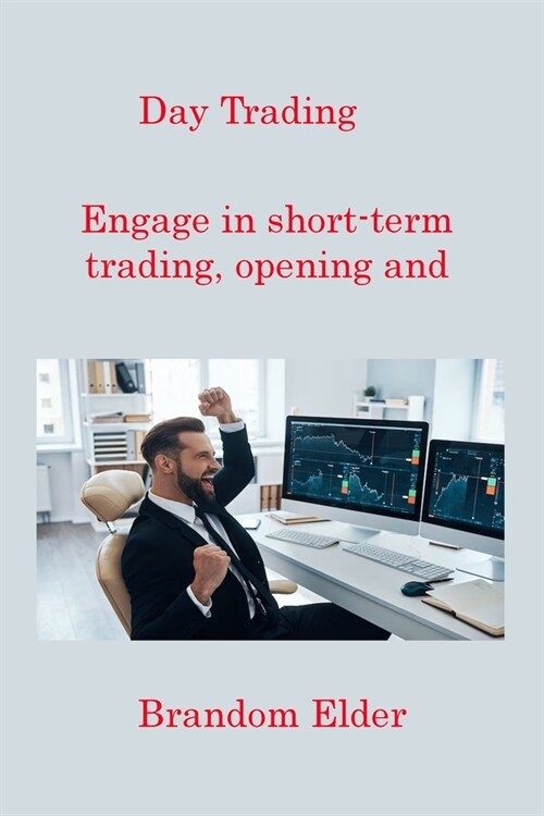 Day Trading: Engage in short-term trading, opening and closing positions within the same trading day. (Paperback)