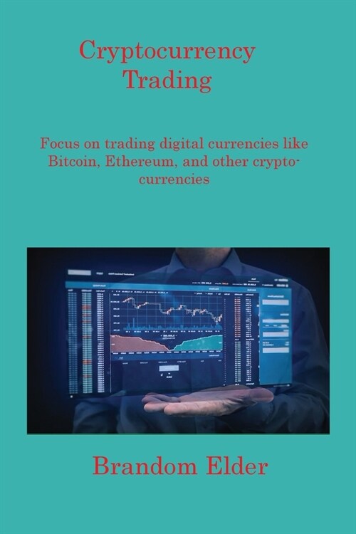 Cryptocurrency Trading: Focus on trading digital currencies like Bitcoin, Ethereum, and other cryptocurrencies (Paperback)