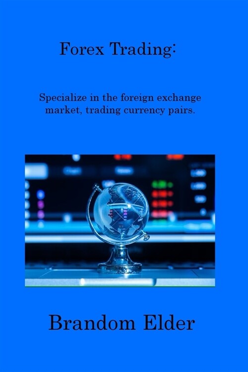 Forex Trading: Specialize in the foreign exchange market, trading currency pairs. (Paperback)