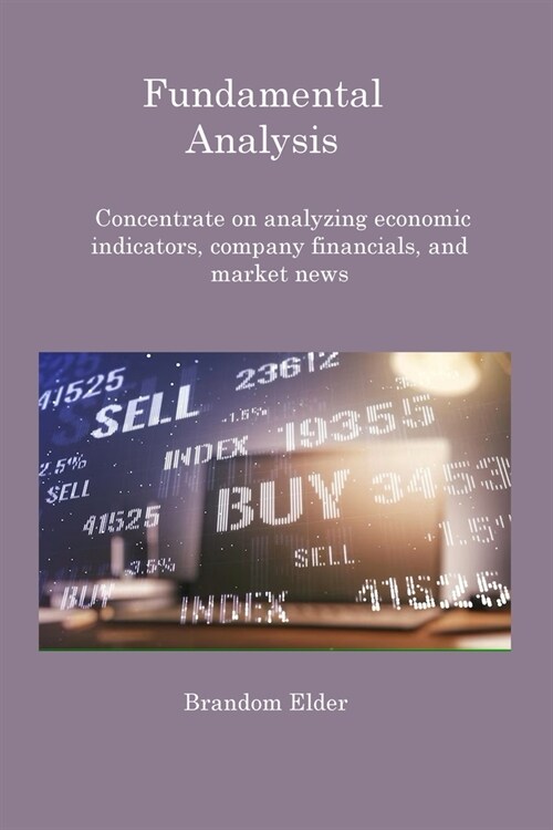 Fundamental Analysis: Concentrate on analyzing economic indicators, company financials, and market news (Paperback)