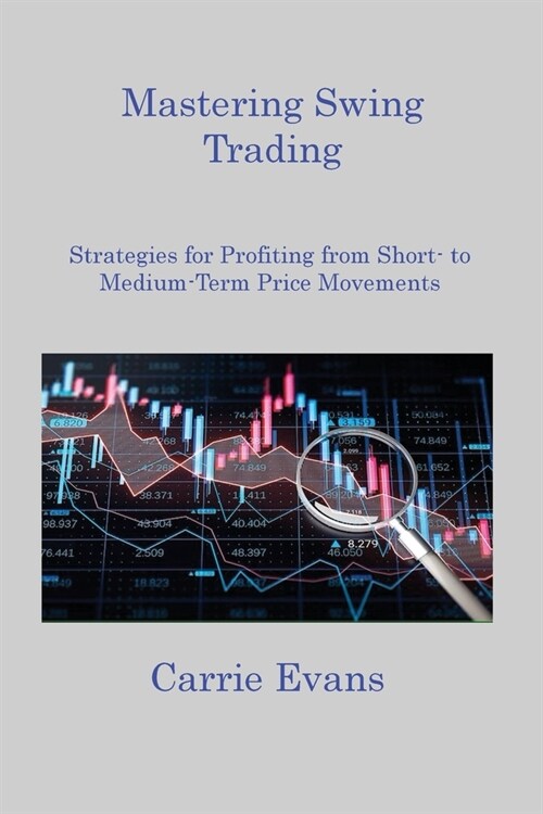 Mastering Swing Trading: Strategies for Profiting from Short to Medium Term Price Movements (Paperback)
