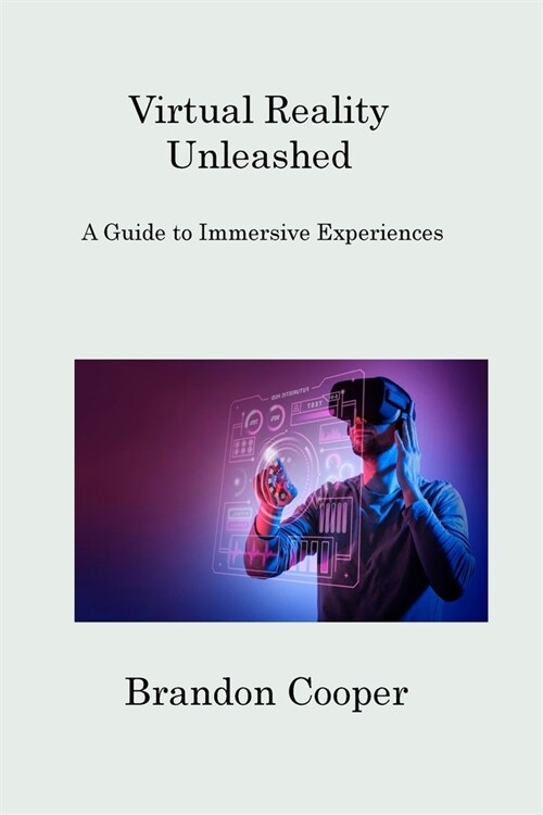 Virtual Reality Unleashed: A Guide to Immersive Experiences (Paperback)