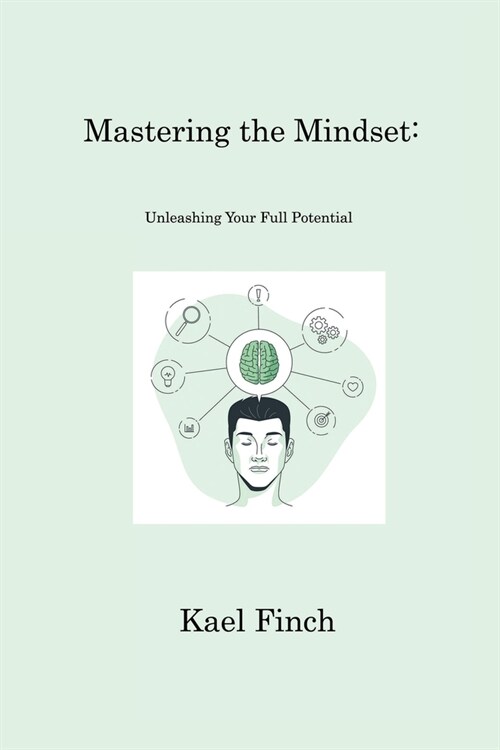 Mastering the Mindset: Unleashing Your Full Potential (Paperback)