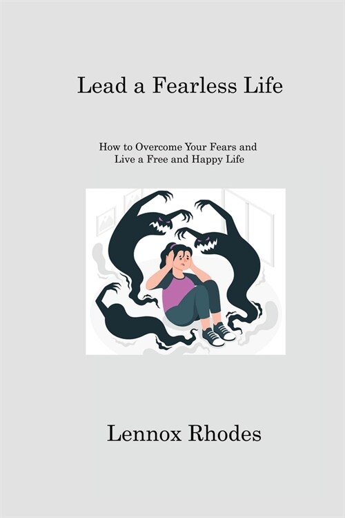 Lead a Fearless LifeLead a Fearless Life: How to Overcome Your Fears and Live a Free and Happy Life (Paperback)