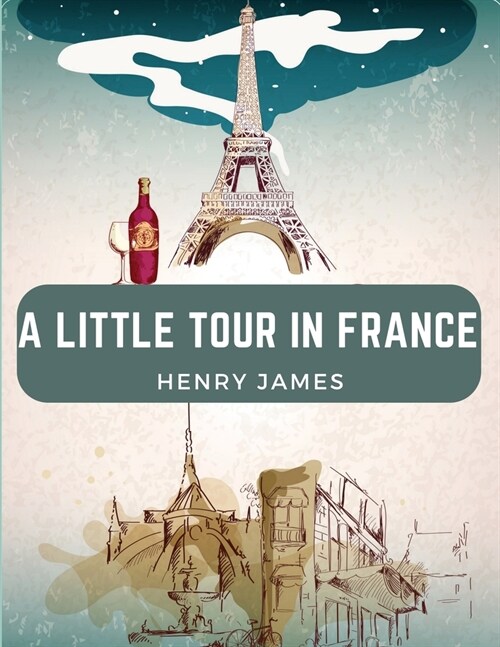 A Little Tour in France: France may be Paris, but Paris is not France (Paperback)