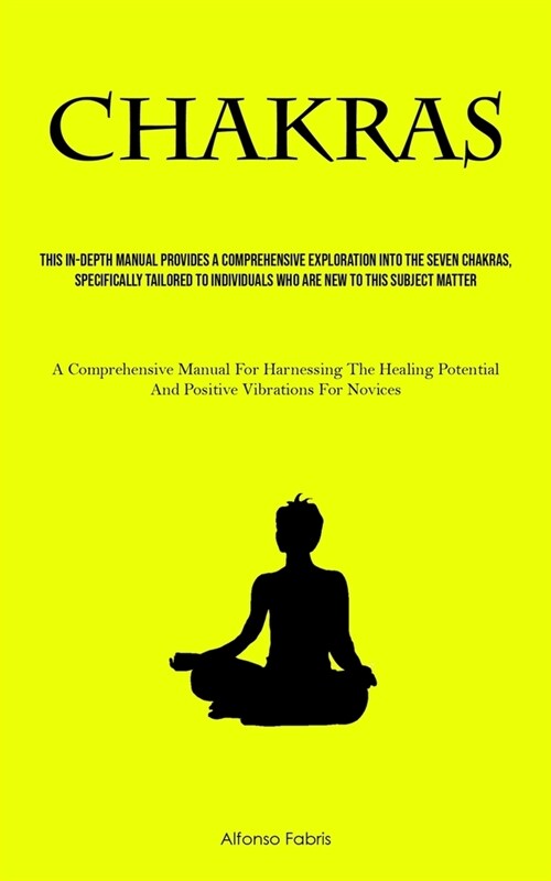 Chakras: This In-Depth Manual Provides A Comprehensive Exploration Into The Seven Chakras, Specifically Tailored To Individuals (Paperback)