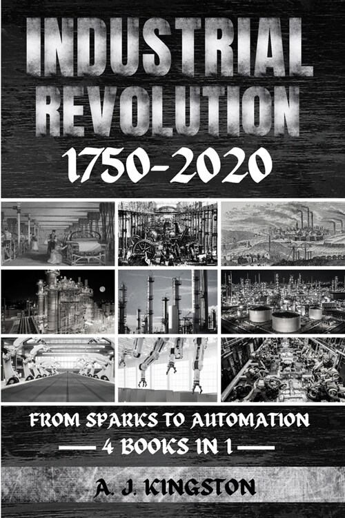Industrial Revolution 1750-2020: From Sparks To Automation (Paperback)