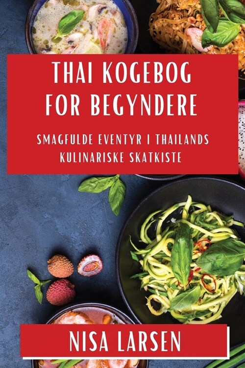 Thai Kogebog for Begyndere: Smagfulde Eventyr i Thailands Kulinariske Skatkiste (Paperback)