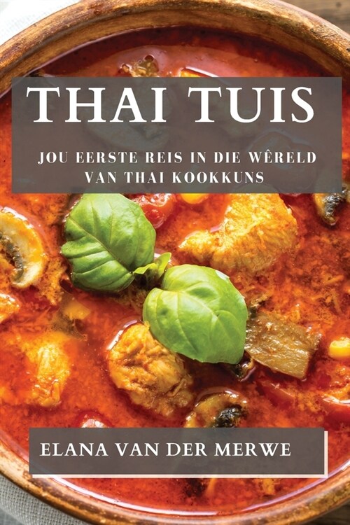 Thai Tuis: Jou Eerste Reis in die W?eld van Thai Kookkuns (Paperback)