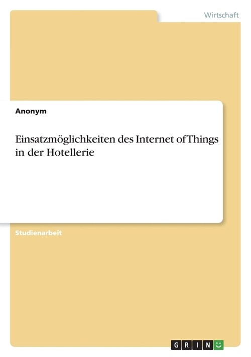 Einsatzm?lichkeiten des Internet of Things in der Hotellerie (Paperback)