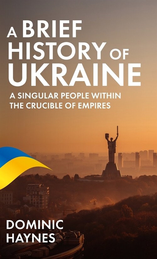 A Brief History of Ukraine: A Singular People Within the Crucible of Empires (Hardcover)