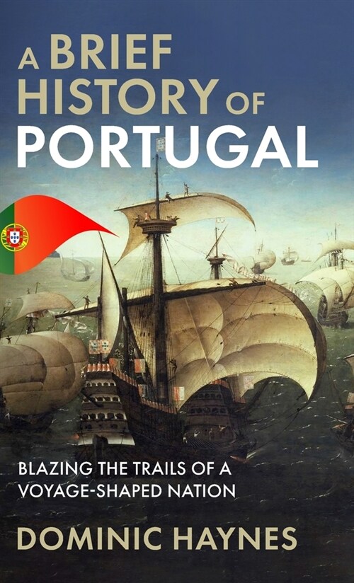 A Brief History of Portugal: Blazing the Trail of a Voyage-Shaped Nation (Hardcover)