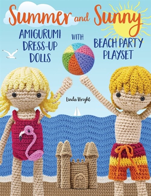 Summer and Sunny Amigurumi Dress-Up Dolls with Beach Party Playset: Crochet Patterns for 12-inch Dolls plus Doll Clothes, Beach Playmat & Accessories (Paperback)