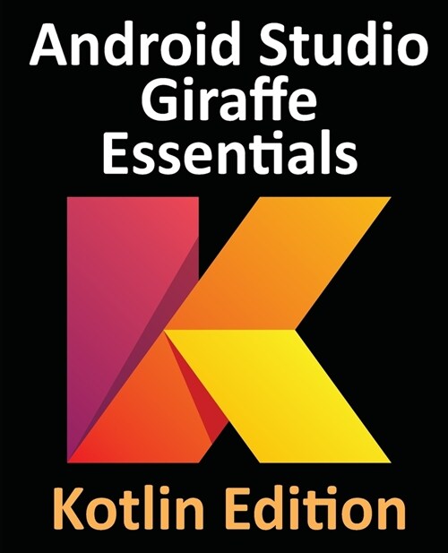 Android Studio Giraffe Essentials - Kotlin Edition: Developing Android Apps Using Android Studio 2022.3.1 and Kotlin (Paperback)