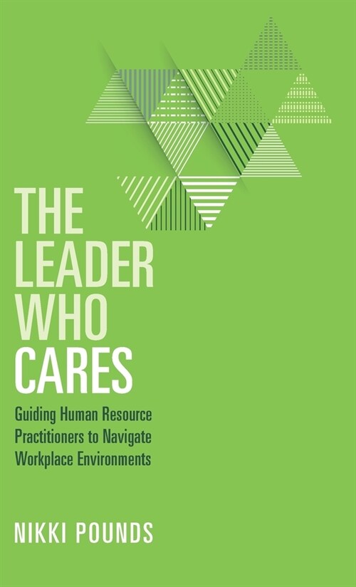 The Leader Who Cares: Guiding Human Resource Practitioners to Navigate Workplace Environments (Hardcover)